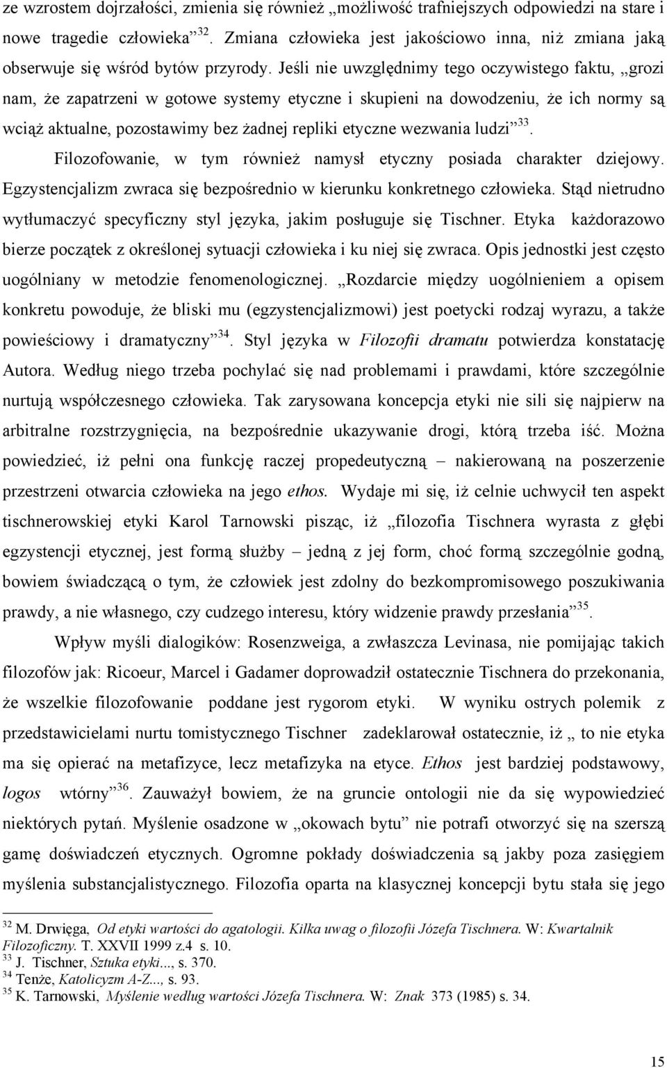 Jeśli nie uwzględnimy tego oczywistego faktu, grozi nam, że zapatrzeni w gotowe systemy etyczne i skupieni na dowodzeniu, że ich normy są wciąż aktualne, pozostawimy bez żadnej repliki etyczne