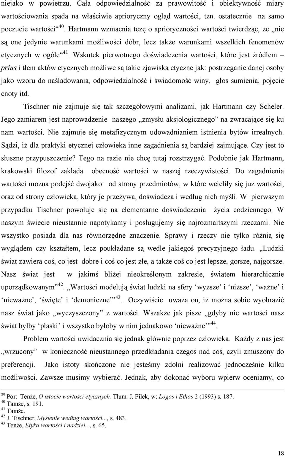 Wskutek pierwotnego doświadczenia wartości, które jest źródłem prius i tłem aktów etycznych możliwe są takie zjawiska etyczne jak: postrzeganie danej osoby jako wzoru do naśladowania,