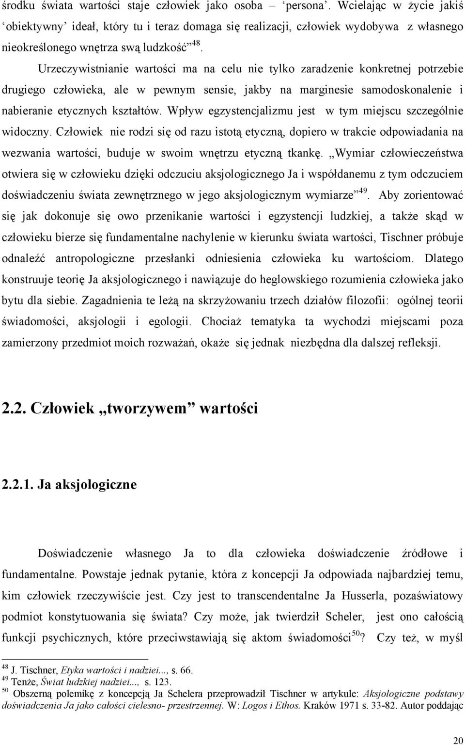 Urzeczywistnianie wartości ma na celu nie tylko zaradzenie konkretnej potrzebie drugiego człowieka, ale w pewnym sensie, jakby na marginesie samodoskonalenie i nabieranie etycznych kształtów.