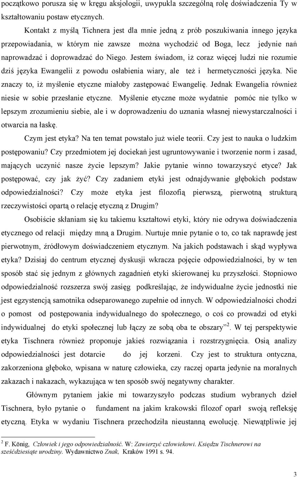 Jestem świadom, iż coraz więcej ludzi nie rozumie dziś języka Ewangelii z powodu osłabienia wiary, ale też i hermetyczności języka. Nie znaczy to, iż myślenie etyczne miałoby zastępować Ewangelię.