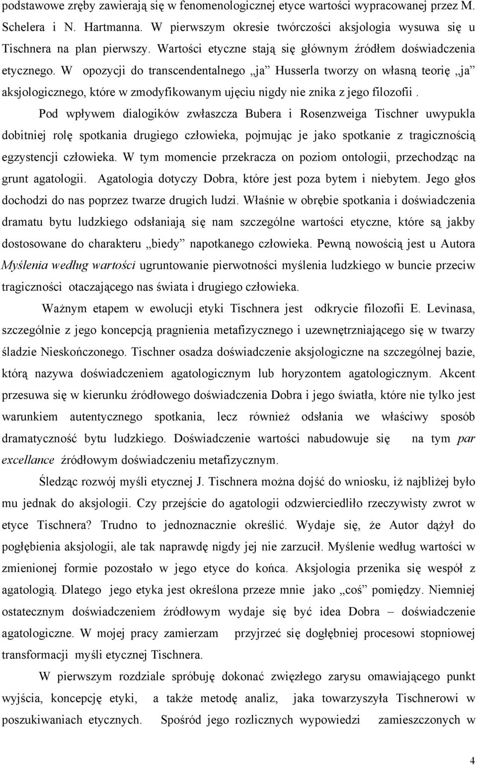 W opozycji do transcendentalnego ja Husserla tworzy on własną teorię ja aksjologicznego, które w zmodyfikowanym ujęciu nigdy nie znika z jego filozofii.