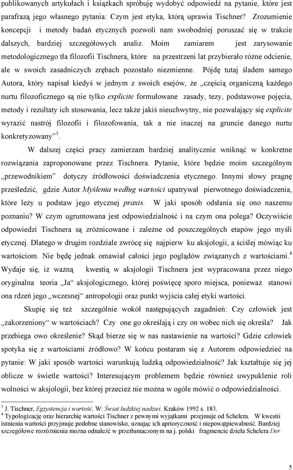 Moim zamiarem jest zarysowanie metodologicznego tła filozofii Tischnera, które na przestrzeni lat przybierało różne odcienie, ale w swoich zasadniczych zrębach pozostało niezmienne.