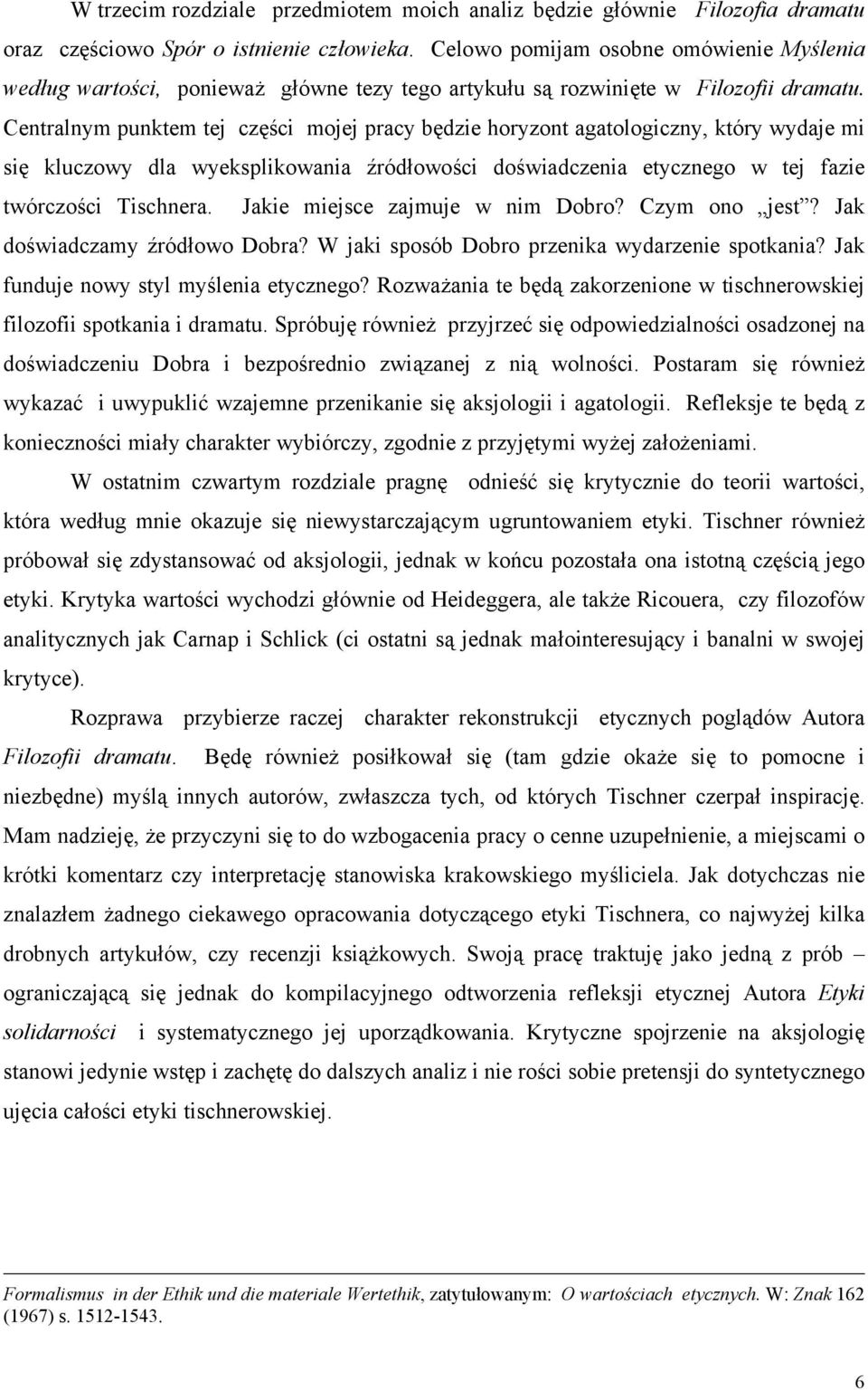 Centralnym punktem tej części mojej pracy będzie horyzont agatologiczny, który wydaje mi się kluczowy dla wyeksplikowania źródłowości doświadczenia etycznego w tej fazie twórczości Tischnera.