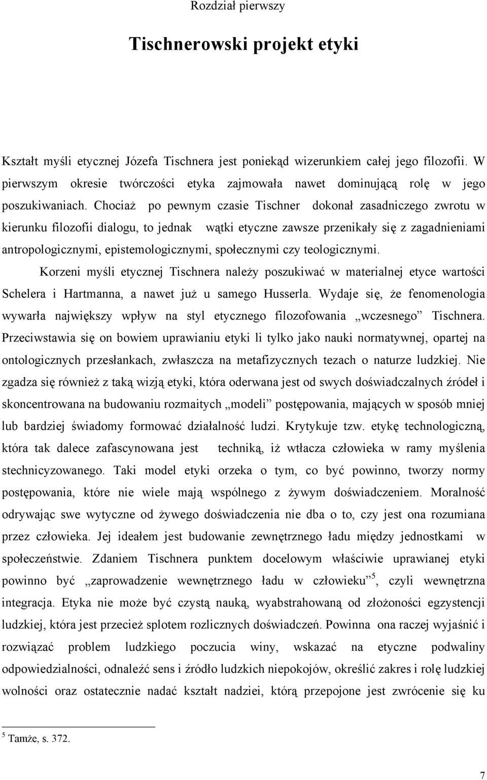 Chociaż po pewnym czasie Tischner dokonał zasadniczego zwrotu w kierunku filozofii dialogu, to jednak wątki etyczne zawsze przenikały się z zagadnieniami antropologicznymi, epistemologicznymi,