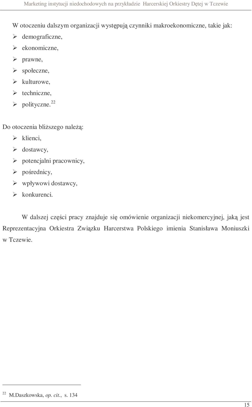 22 Do otoczenia bliższego należą: klienci, dostawcy, potencjalni pracownicy, pośrednicy, wpływowi dostawcy, konkurenci.