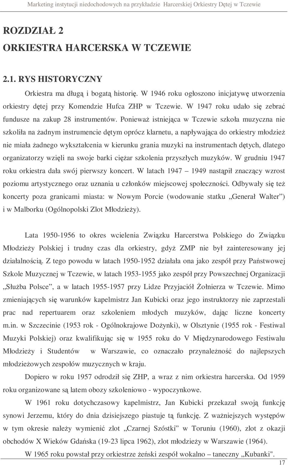 Ponieważ istniejąca w Tczewie szkoła muzyczna nie szkoliła na żadnym instrumencie dętym oprócz klarnetu, a napływająca do orkiestry młodzież nie miała żadnego wykształcenia w kierunku grania muzyki