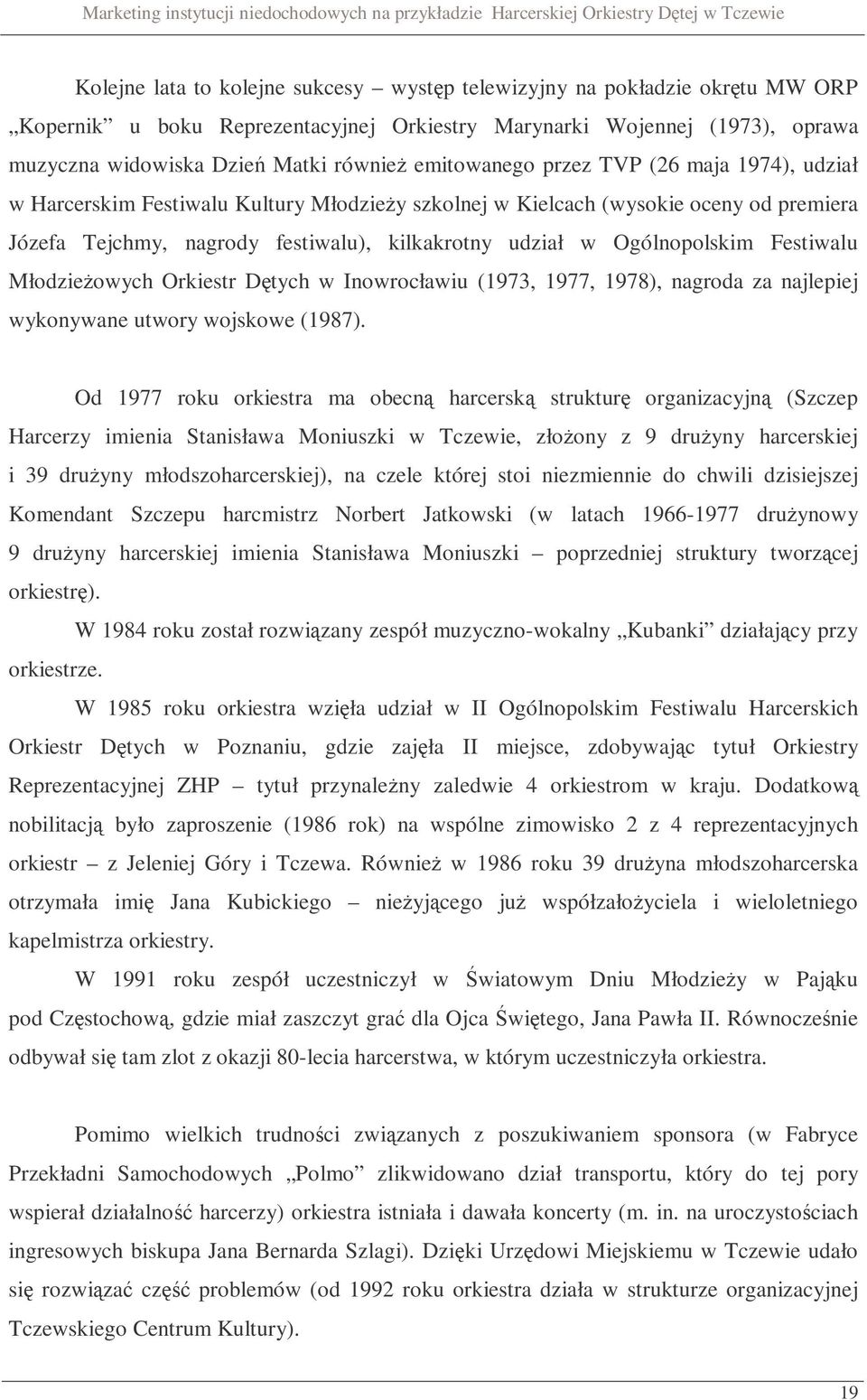 Ogólnopolskim Festiwalu Młodzieżowych Orkiestr Dętych w Inowrocławiu (1973, 1977, 1978), nagroda za najlepiej wykonywane utwory wojskowe (1987).