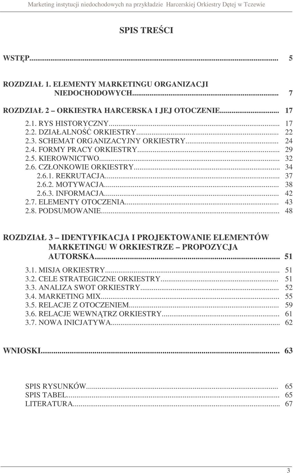 ELEMENTY OTOCZENIA... 2.8. PODSUMOWANIE... 17 17 22 24 29 32 34 37 38 42 43 48 ROZDZIAŁ 3 IDENTYFIKACJA I PROJEKTOWANIE ELEMENTÓW MARKETINGU W ORKIESTRZE PROPOZYCJA AUTORSKA... 3.1. MISJA ORKIESTRY.