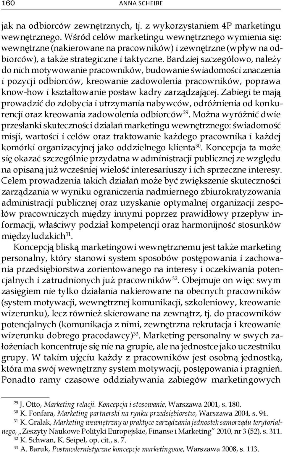 Bardziej szczegółowo, należy do nich motywowanie pracowników, budowanie świadomości znaczenia i pozycji odbiorców, kreowanie zadowolenia pracowników, poprawa know-how i kształtowanie postaw kadry