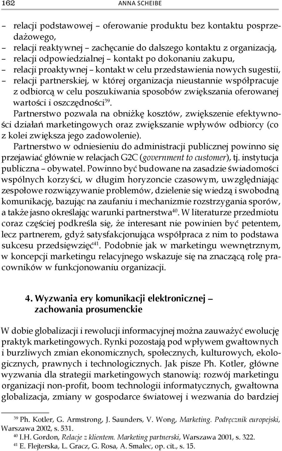 oferowanej wartości i oszczędności 39. Partnerstwo pozwala na obniżkę kosztów, zwiększenie efektywności działań marketingowych oraz zwiększanie wpływów odbiorcy (co z kolei zwiększa jego zadowolenie).