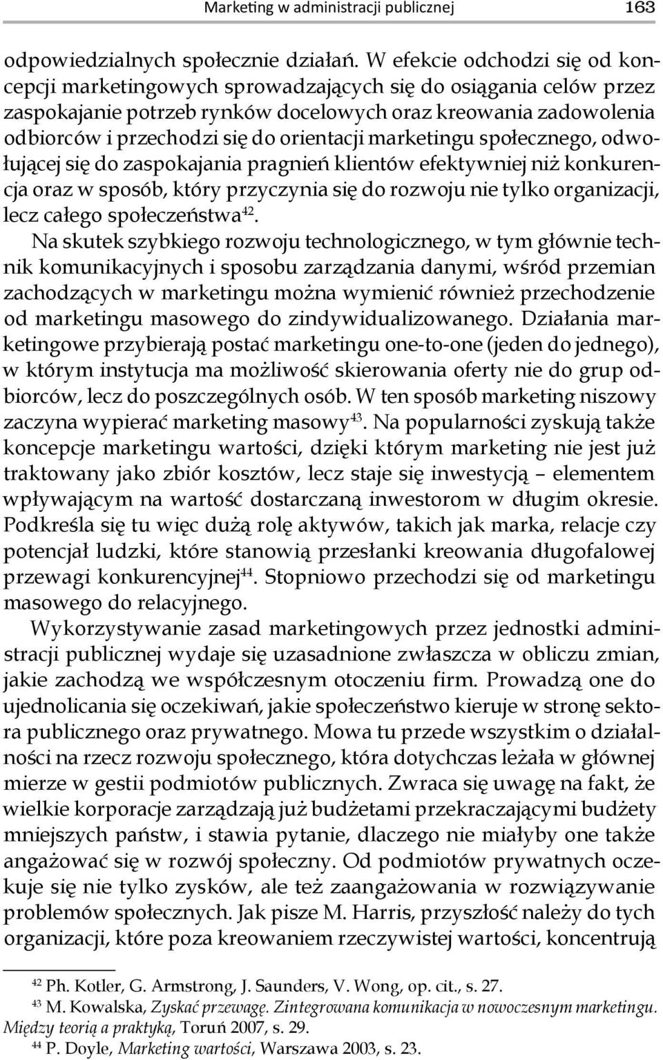 orientacji marketingu społecznego, odwołującej się do zaspokajania pragnień klientów efektywniej niż konkurencja oraz w sposób, który przyczynia się do rozwoju nie tylko organizacji, lecz całego