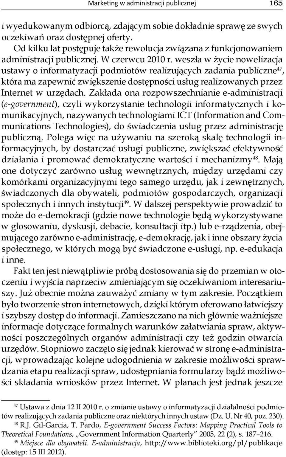 weszła w życie nowelizacja ustawy o informatyzacji podmiotów realizujących zadania publiczne 47, która ma zapewnić zwiększenie dostępności usług realizowanych przez Internet w urzędach.