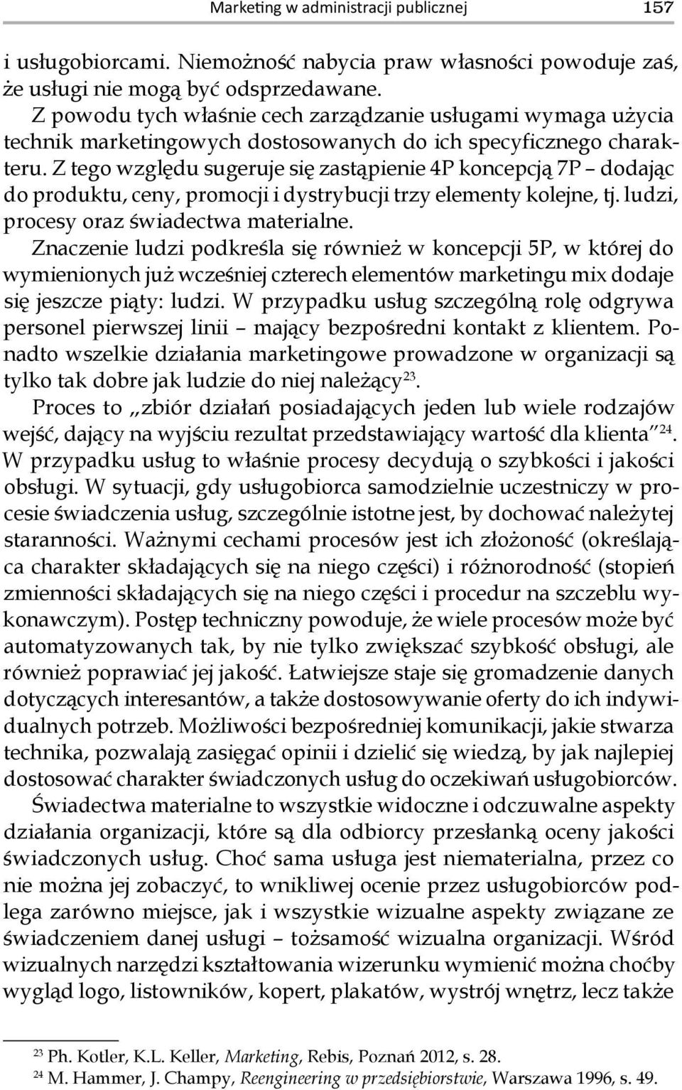 Z tego względu sugeruje się zastąpienie 4P koncepcją 7P dodając do produktu, ceny, promocji i dystrybucji trzy elementy kolejne, tj. ludzi, procesy oraz świadectwa materialne.