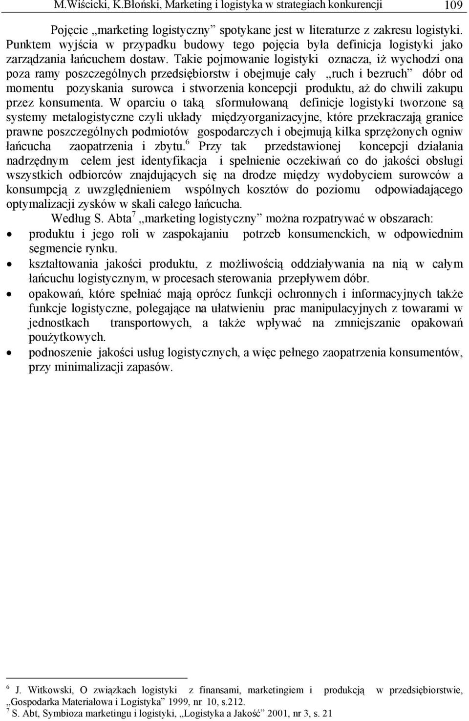 Takie pojmowanie logistyki oznacza, iż wychodzi ona poza ramy poszczególnych przedsiębiorstw i obejmuje cały ruch i bezruch dóbr od momentu pozyskania surowca i stworzenia koncepcji produktu, aż do