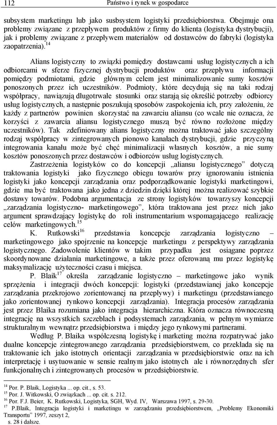 14 Alians logistyczny to związki pomiędzy dostawcami usług logistycznych a ich odbiorcami w sferze fizycznej dystrybucji produktów oraz przepływu informacji pomiędzy podmiotami, gdzie głównym celem