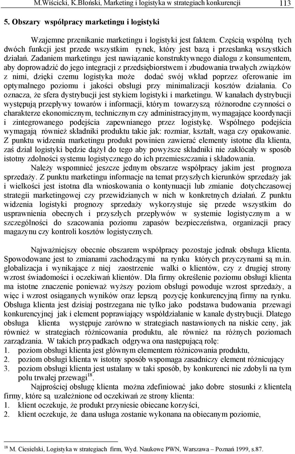 Zadaniem marketingu jest nawiązanie konstruktywnego dialogu z konsumentem, aby doprowadzić do jego integracji z przedsiębiorstwem i zbudowania trwałych związków z nimi, dzięki czemu logistyka może