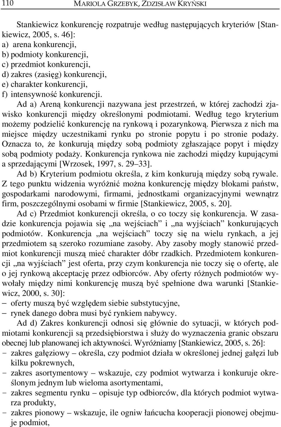 Ad a) Areną konkurencji nazywana jest przestrzeń, w której zachodzi zjawisko konkurencji między określonymi podmiotami. Według tego kryterium możemy podzielić konkurencję na rynkową i pozarynkową.