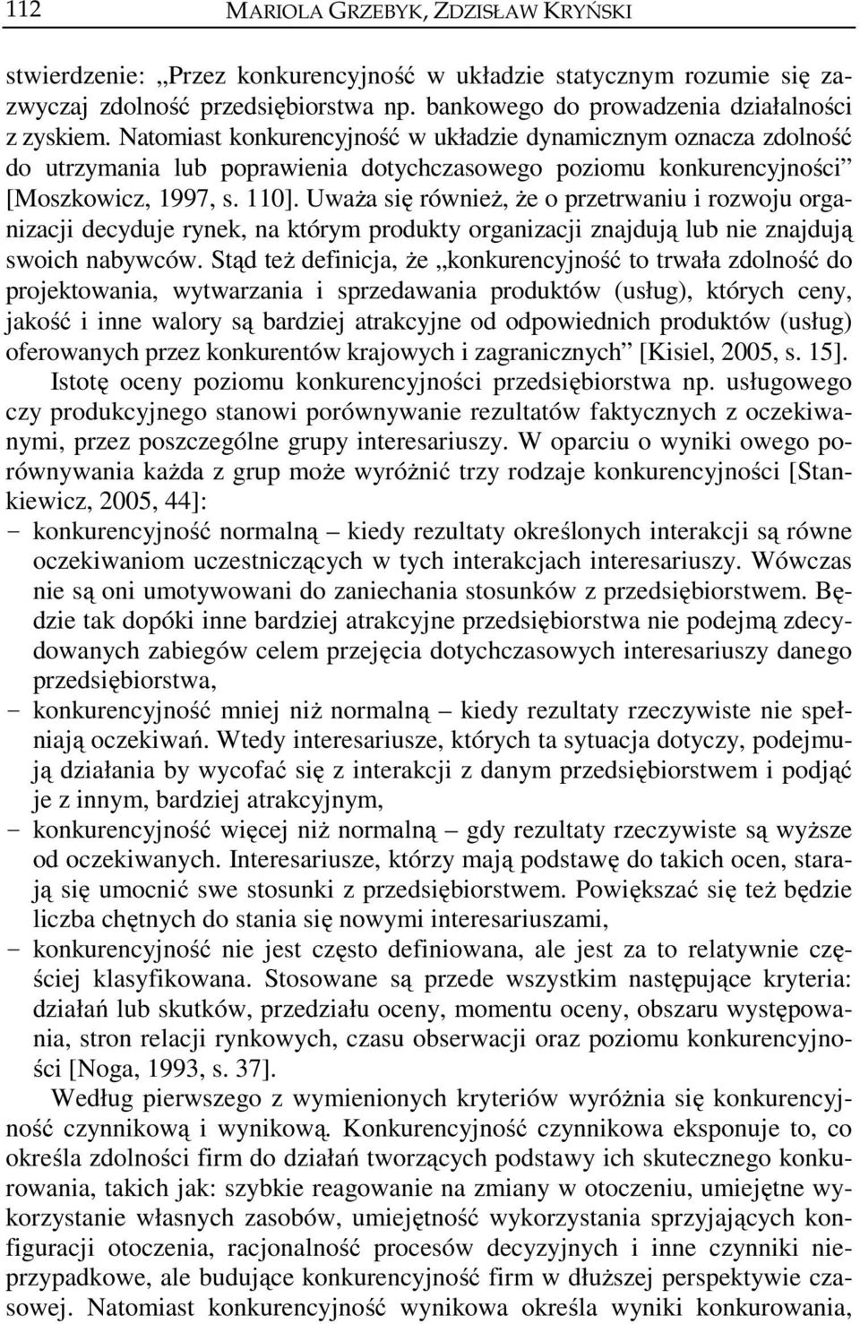 Uważa się również, że o przetrwaniu i rozwoju organizacji decyduje rynek, na którym produkty organizacji znajdują lub nie znajdują swoich nabywców.