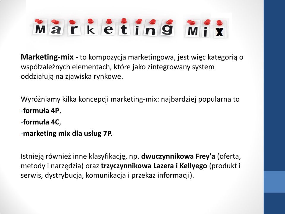 Wyróżniamy kilka koncepcji marketing-mix: najbardziej popularna to -formuła 4P, -formuła 4C, -marketing mix dla usług
