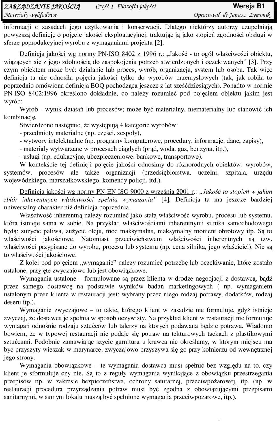 Definicja jakości wg normy PN-ISO 8402 z 1996 r.: Jakość - to ogół właściwości obiektu, wiąŝących się z jego zdolnością do zaspokojenia potrzeb stwierdzonych i oczekiwanych [3].