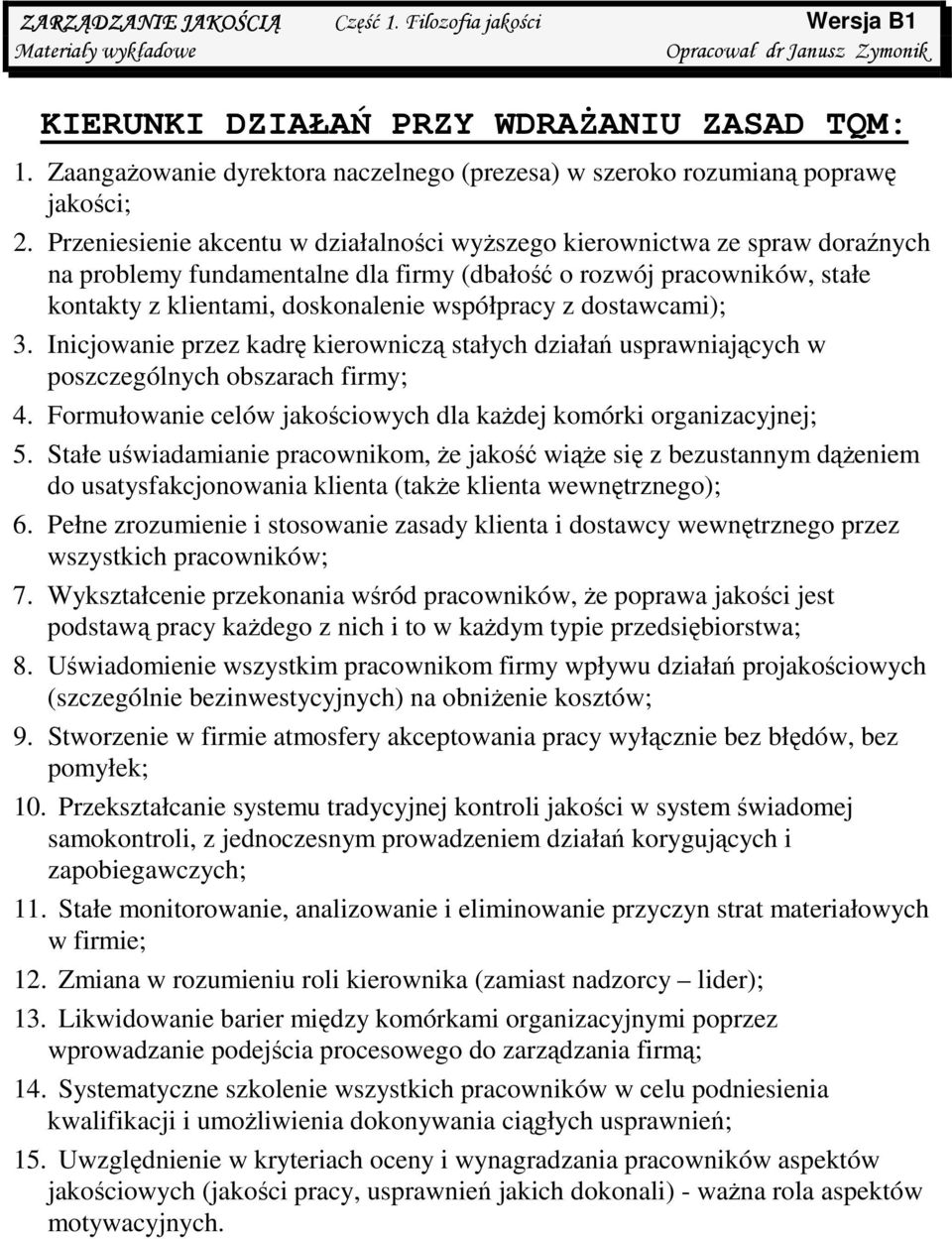 dostawcami); 3. Inicjowanie przez kadrę kierowniczą stałych działań usprawniających w poszczególnych obszarach firmy; 4. Formułowanie celów jakościowych dla kaŝdej komórki organizacyjnej; 5.