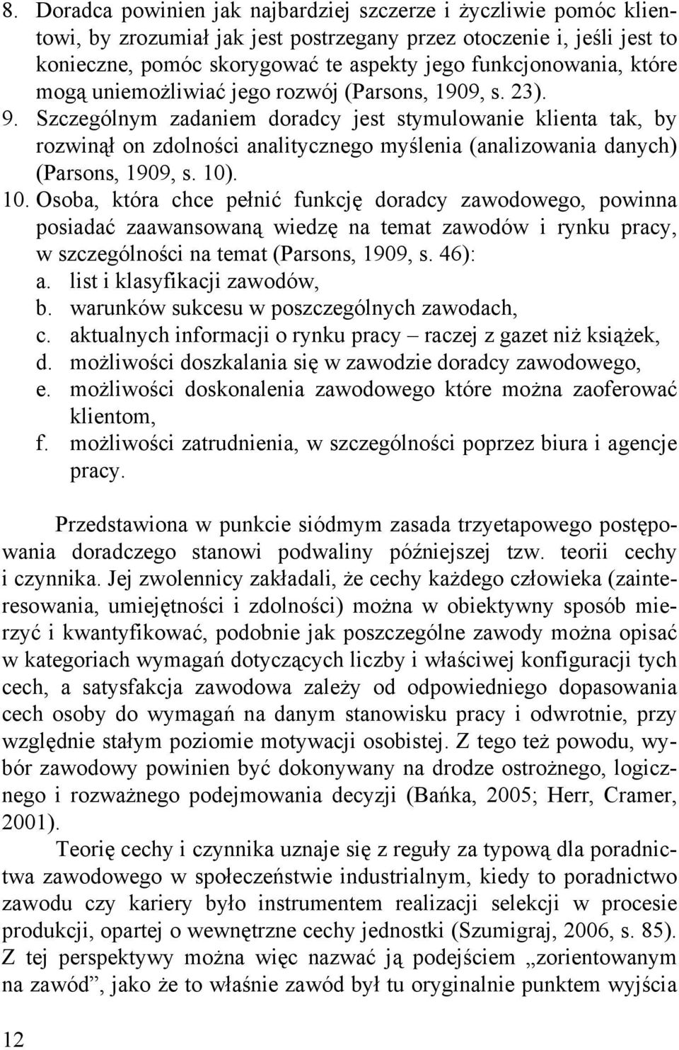 Szczególnym zadaniem doradcy jest stymulowanie klienta tak, by rozwinął on zdolności analitycznego myślenia (analizowania danych) (Parsons, 1909, s. 10)