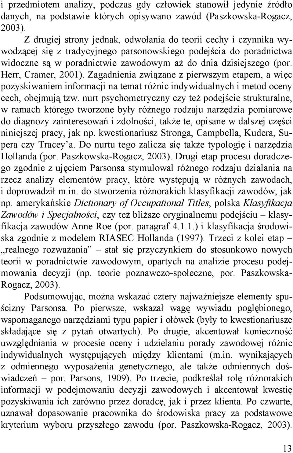 Herr, Cramer, 2001). Zagadnienia związane z pierwszym etapem, a więc pozyskiwaniem informacji na temat różnic indywidualnych i metod oceny cech, obejmują tzw.