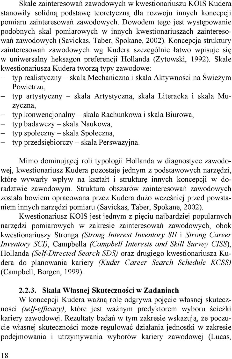 Koncepcja struktury zainteresowań zawodowych wg Kudera szczególnie łatwo wpisuje się w uniwersalny heksagon preferencji Hollanda (Zytowski, 1992).