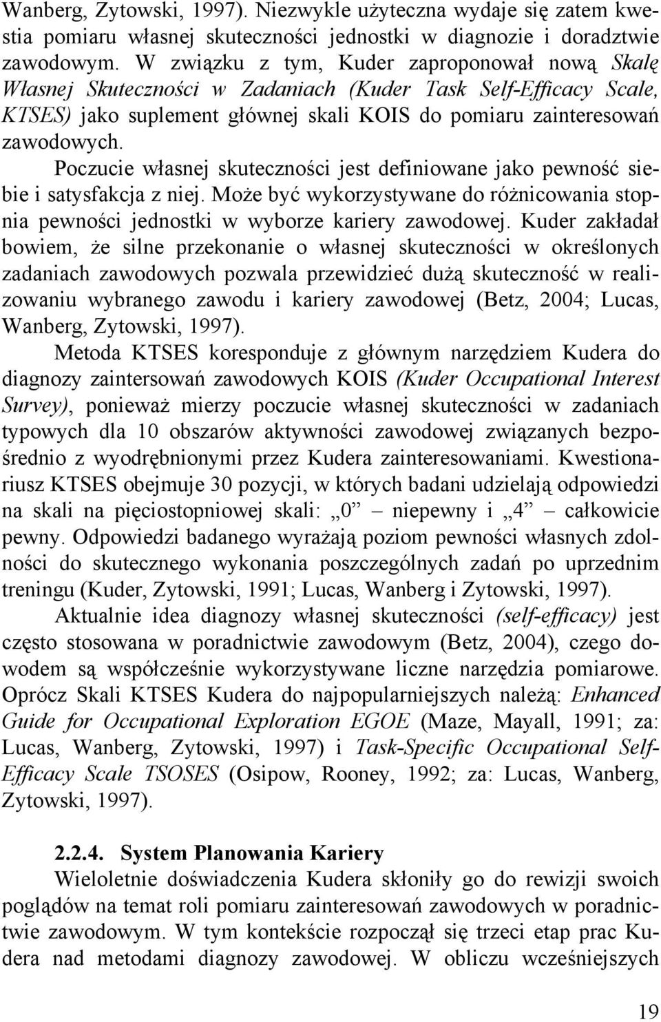 Poczucie własnej skuteczności jest definiowane jako pewność siebie i satysfakcja z niej. Może być wykorzystywane do różnicowania stopnia pewności jednostki w wyborze kariery zawodowej.