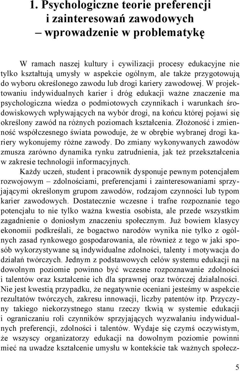 W projektowaniu indywidualnych karier i dróg edukacji ważne znaczenie ma psychologiczna wiedza o podmiotowych czynnikach i warunkach środowiskowych wpływających na wybór drogi, na końcu której pojawi