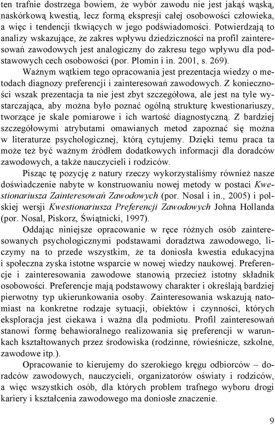 2001, s. 269). Ważnym wątkiem tego opracowania jest prezentacja wiedzy o metodach diagnozy preferencji i zainteresowań zawodowych.