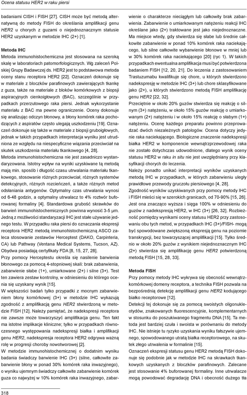 Metoda IHC Metoda immunohistochemiczna jest stosowana na szeroką skalę w laboratoriach patomorfologicznych. Wg zaleceń Polskiej Grupy Badawczej ds.