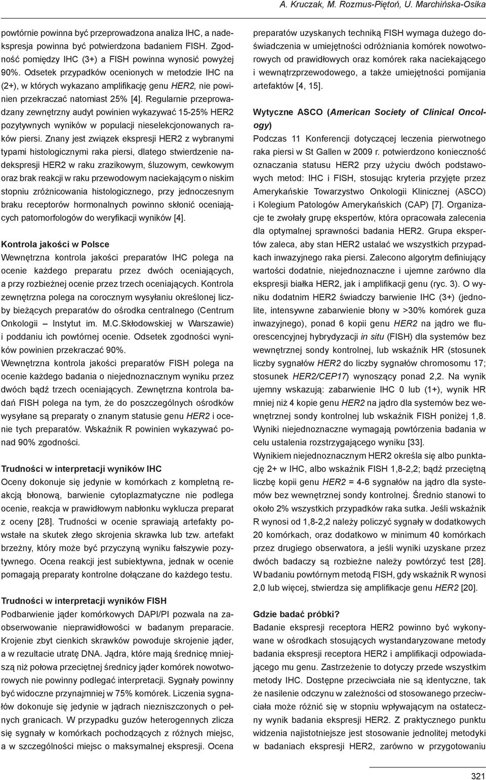 Odsetek przypadków ocenionych w metodzie IHC na (2+), w których wykazano amplifikację genu HER2, nie powinien przekraczać natomiast 25% [4].