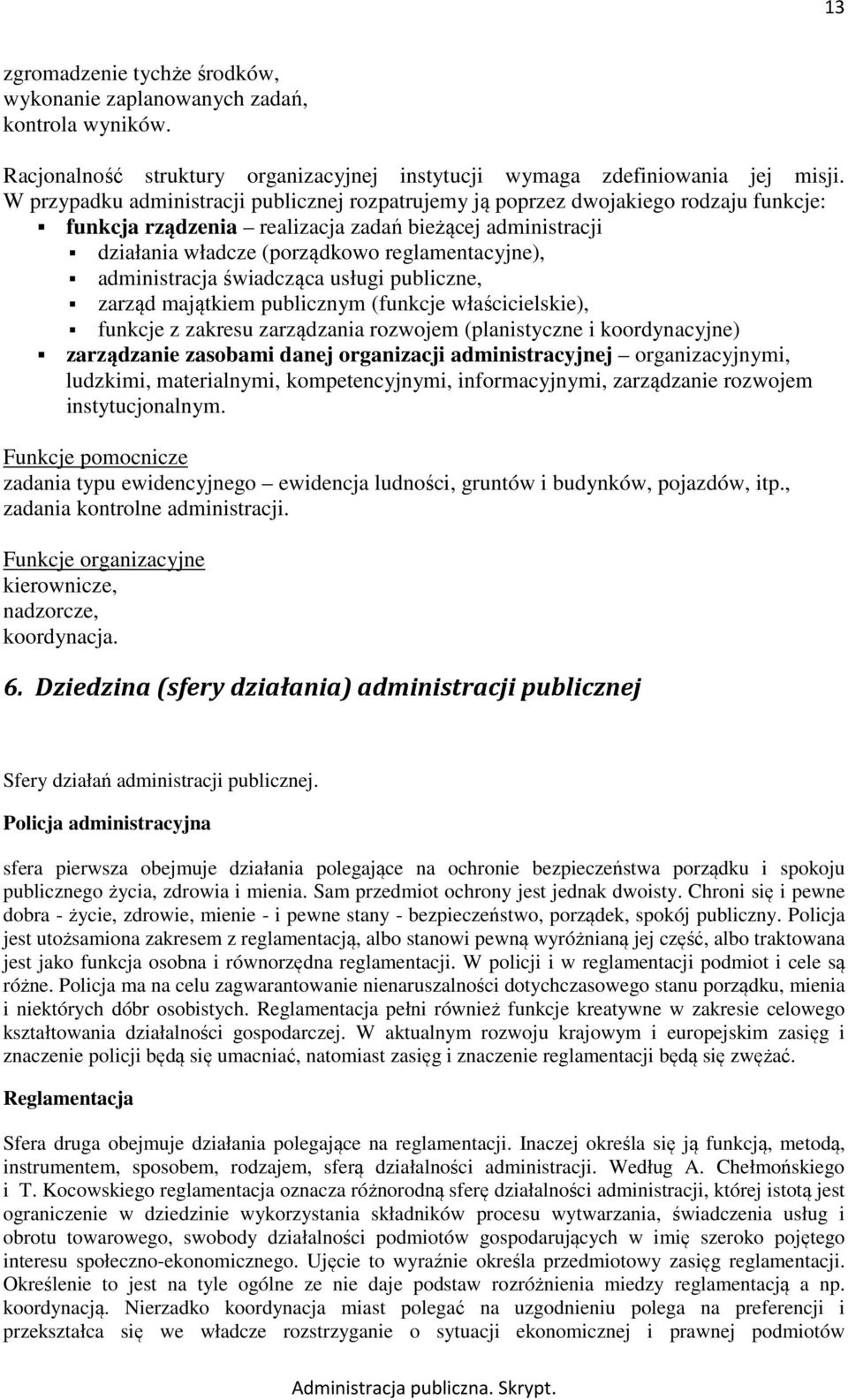 administracja świadcząca usługi publiczne, zarząd majątkiem publicznym (funkcje właścicielskie), funkcje z zakresu zarządzania rozwojem (planistyczne i koordynacyjne) zarządzanie zasobami danej