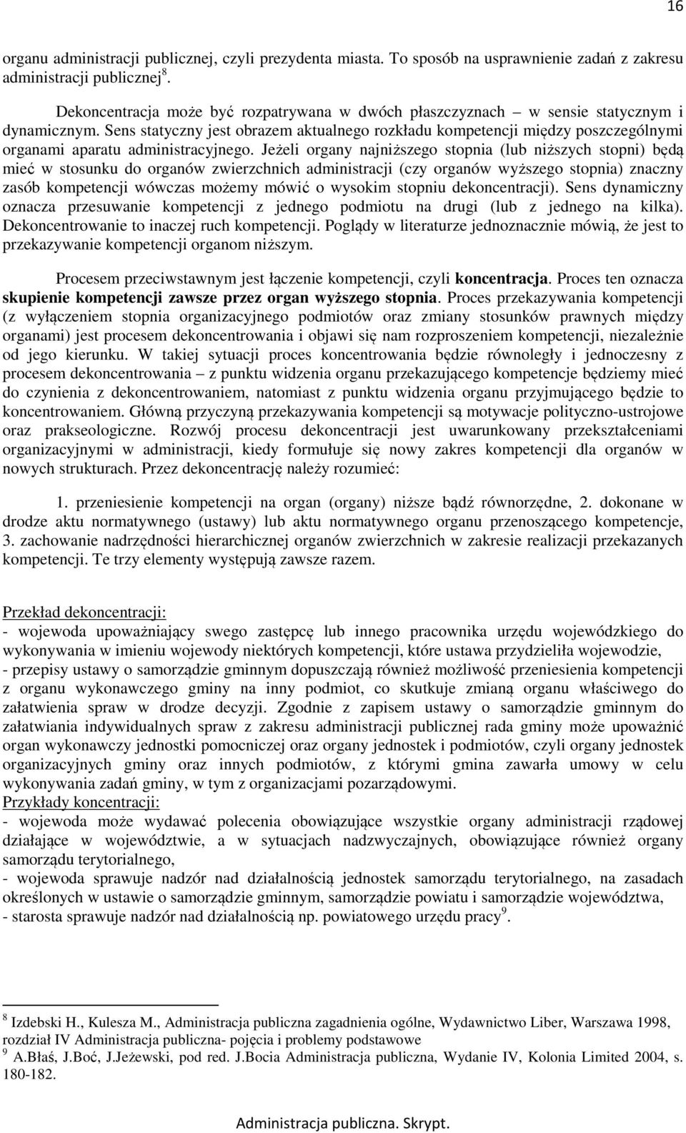 Sens statyczny jest obrazem aktualnego rozkładu kompetencji między poszczególnymi organami aparatu administracyjnego.