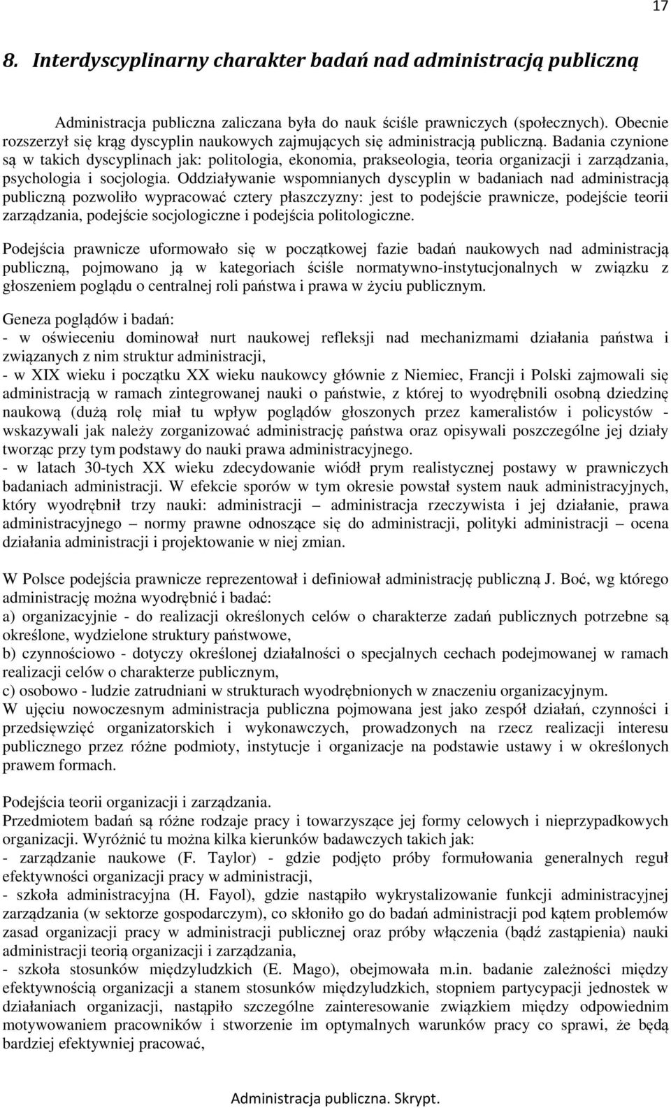 Badania czynione są w takich dyscyplinach jak: politologia, ekonomia, prakseologia, teoria organizacji i zarządzania, psychologia i socjologia.