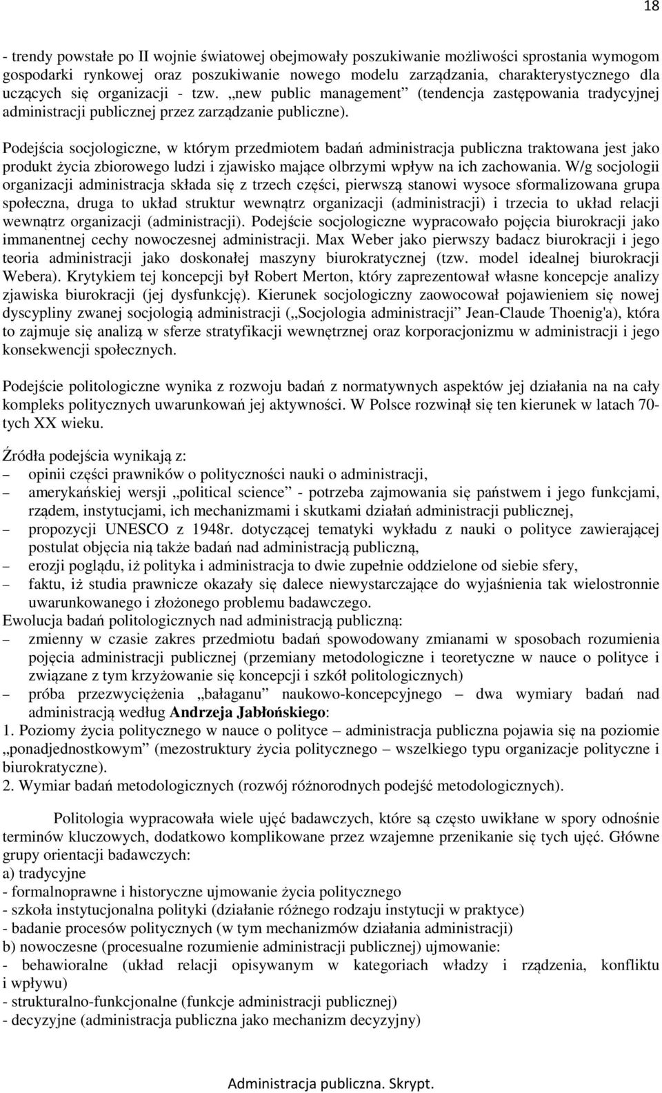 Podejścia socjologiczne, w którym przedmiotem badań administracja publiczna traktowana jest jako produkt życia zbiorowego ludzi i zjawisko mające olbrzymi wpływ na ich zachowania.