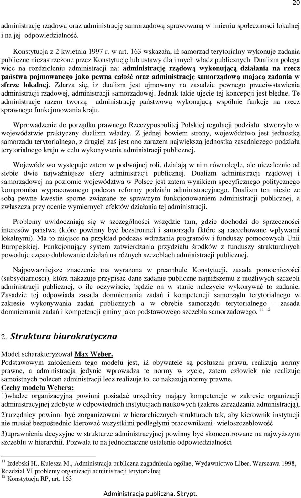 Dualizm polega więc na rozdzieleniu administracji na: administrację rządową wykonującą działania na rzecz państwa pojmowanego jako pewna całość oraz administrację samorządową mającą zadania w sferze