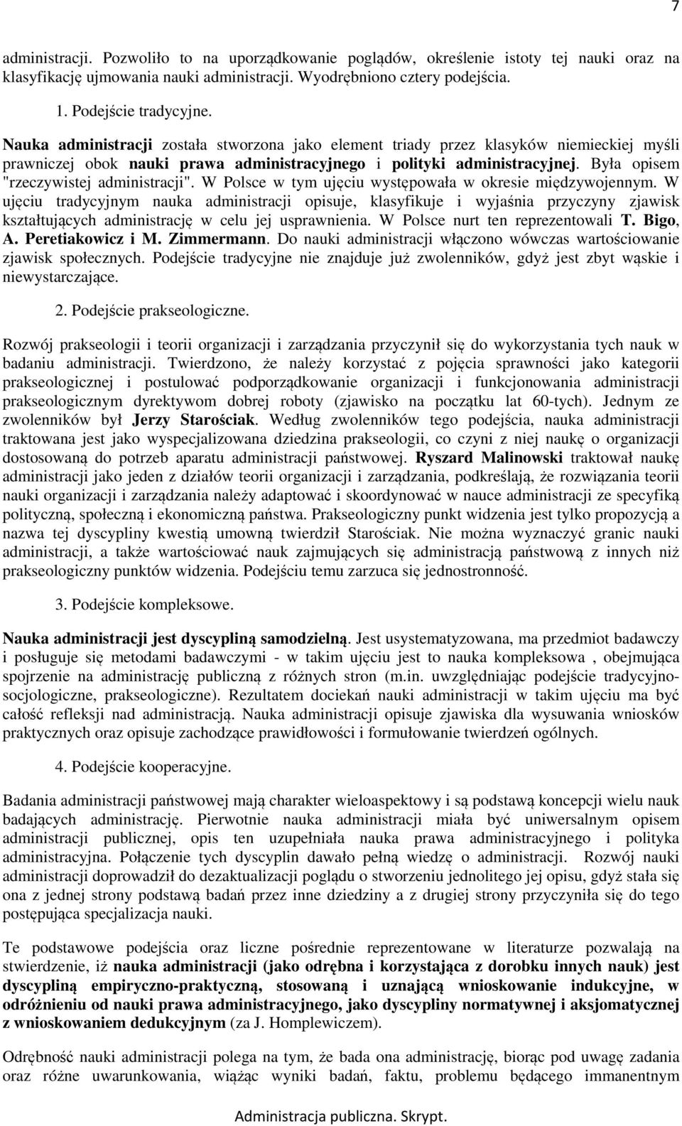 Była opisem "rzeczywistej administracji". W Polsce w tym ujęciu występowała w okresie międzywojennym.