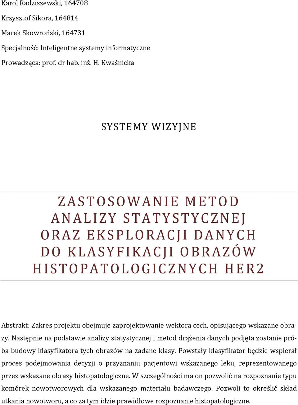 cech, opisującego wskazane obrazy. Następnie na podstawie analizy statystycznej i metod drążenia danych podjęta zostanie próba budowy klasyfikatora tych obrazów na zadane klasy.