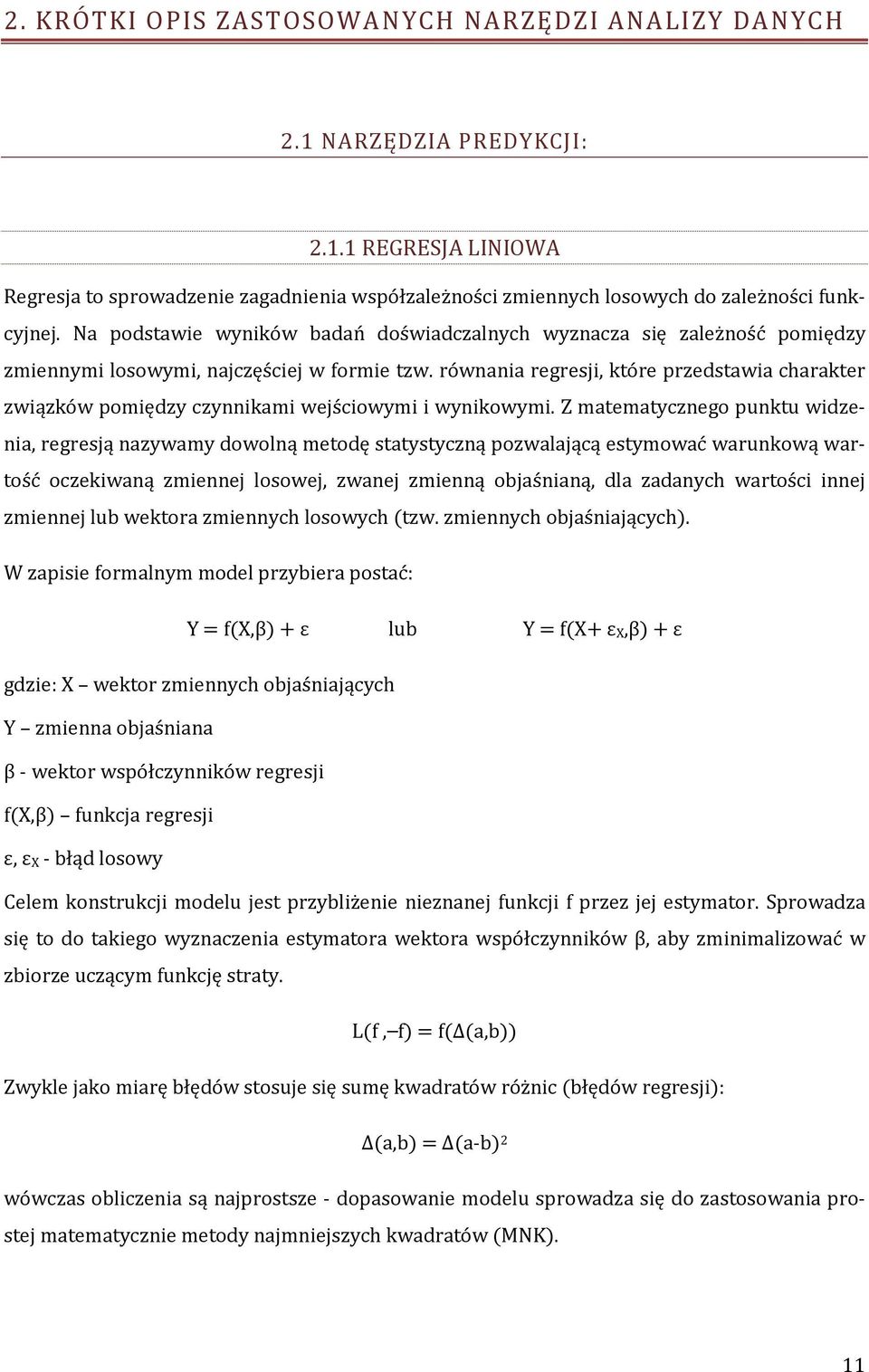 równania regresji, które przedstawia charakter związków pomiędzy czynnikami wejściowymi i wynikowymi.