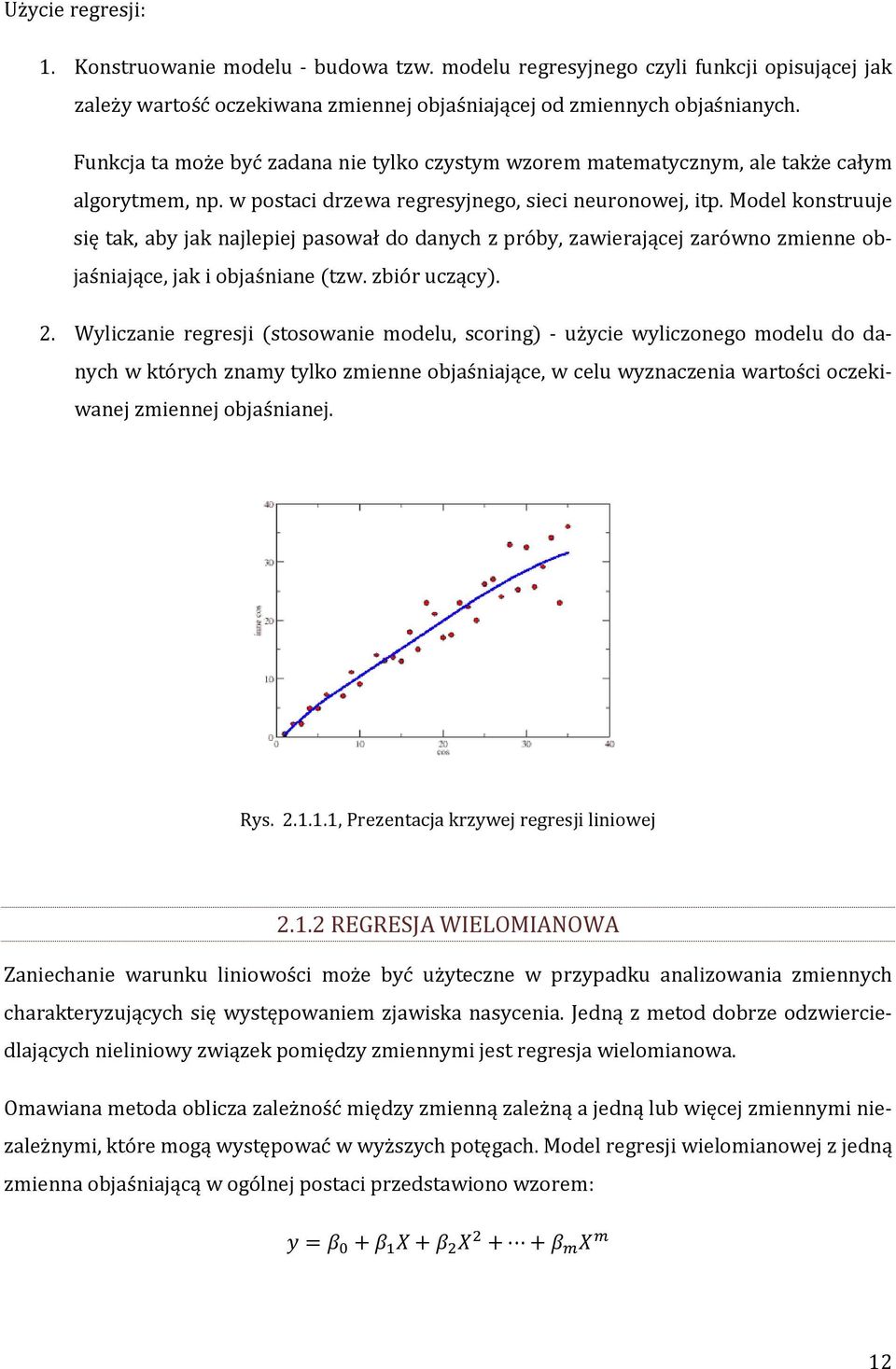 Model konstruuje się tak, aby jak najlepiej pasował do danych z próby, zawierającej zarówno zmienne objaśniające, jak i objaśniane (tzw. zbiór uczący). 2.