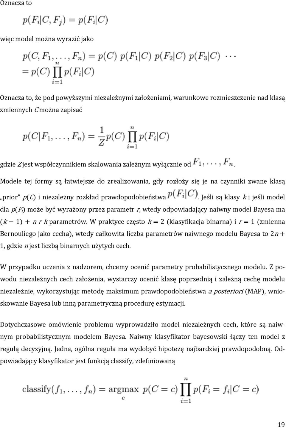 Jeśli są klasy k i jeśli model dla p(f i) może być wyrażony przez parametr r, wtedy odpowiadający naiwny model Bayesa ma (k 1) + n r k parametrów.