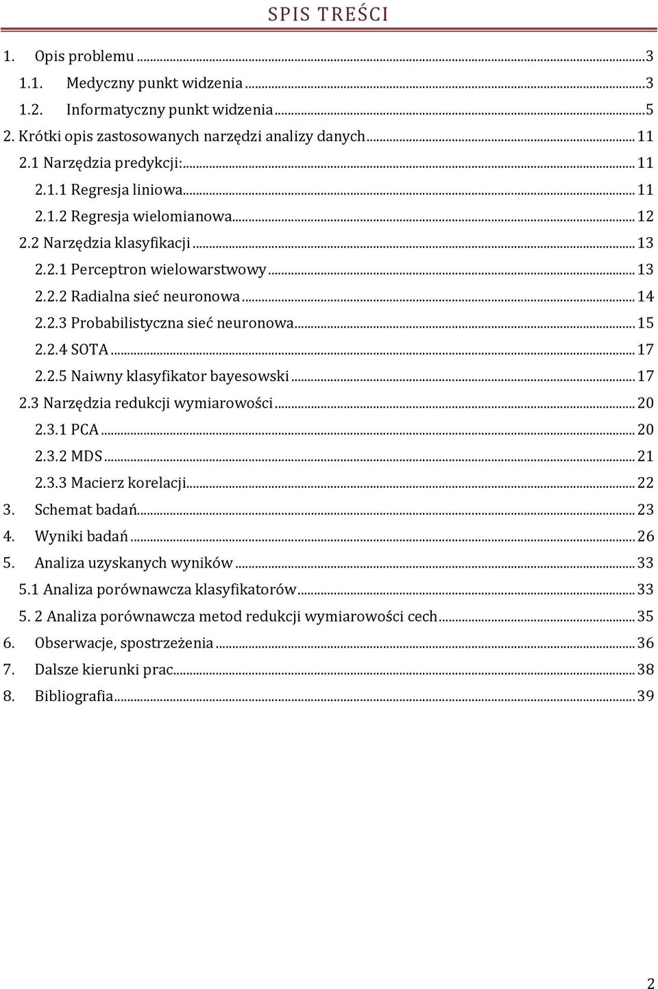 .. 17 2.2.5 Naiwny klasyfikator bayesowski... 17 2.3 Narzędzia redukcji wymiarowości... 20 2.3.1 PCA... 20 2.3.2 MDS... 21 2.3.3 Macierz korelacji... 22 3. Schemat badań... 23 4. Wyniki badań... 26 5.