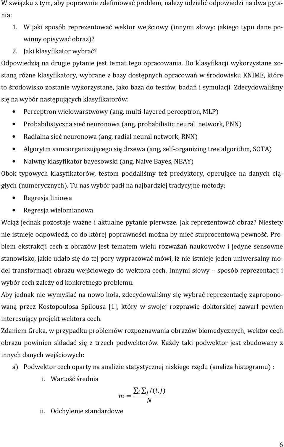 Do klasyfikacji wykorzystane zostaną różne klasyfikatory, wybrane z bazy dostępnych opracowań w środowisku KNIME, które to środowisko zostanie wykorzystane, jako baza do testów, badań i symulacji.