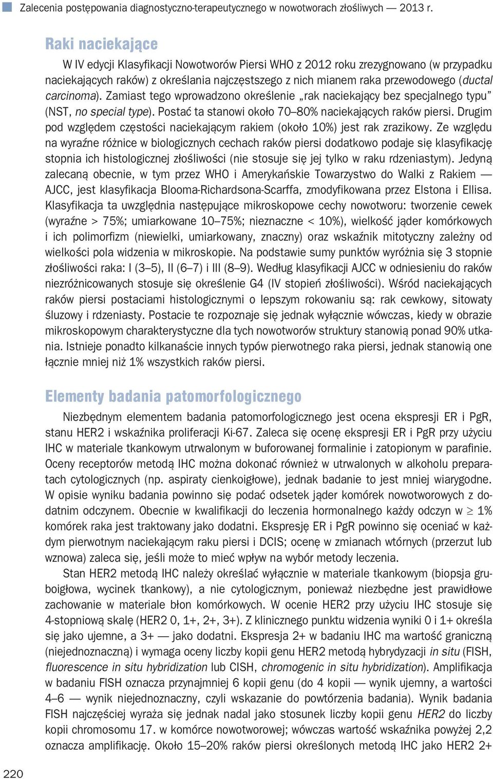 carcinoma). Zamiast tego wprowadzono określenie rak naciekający bez specjalnego typu (NST, no special type). Postać ta stanowi około 70 80% naciekających raków piersi.