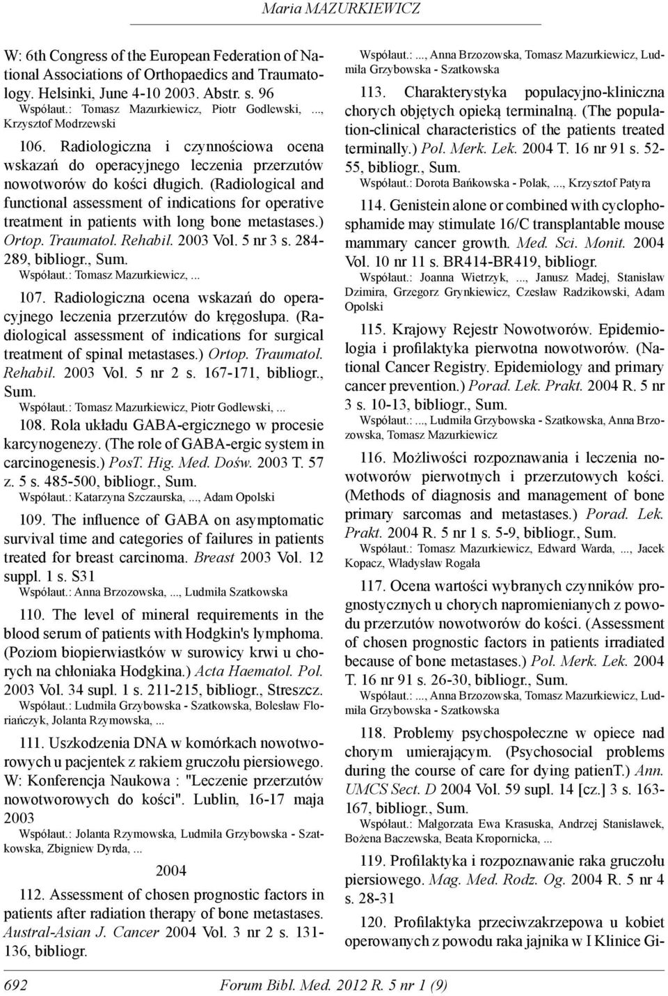 (Radiological and functional assessment of indications for operative treatment in patients with long bone metastases.) Ortop. Traumatol. Rehabil. 2003 Vol. 5 nr 3 s. 284-289, bibliogr., Sum. Współaut.