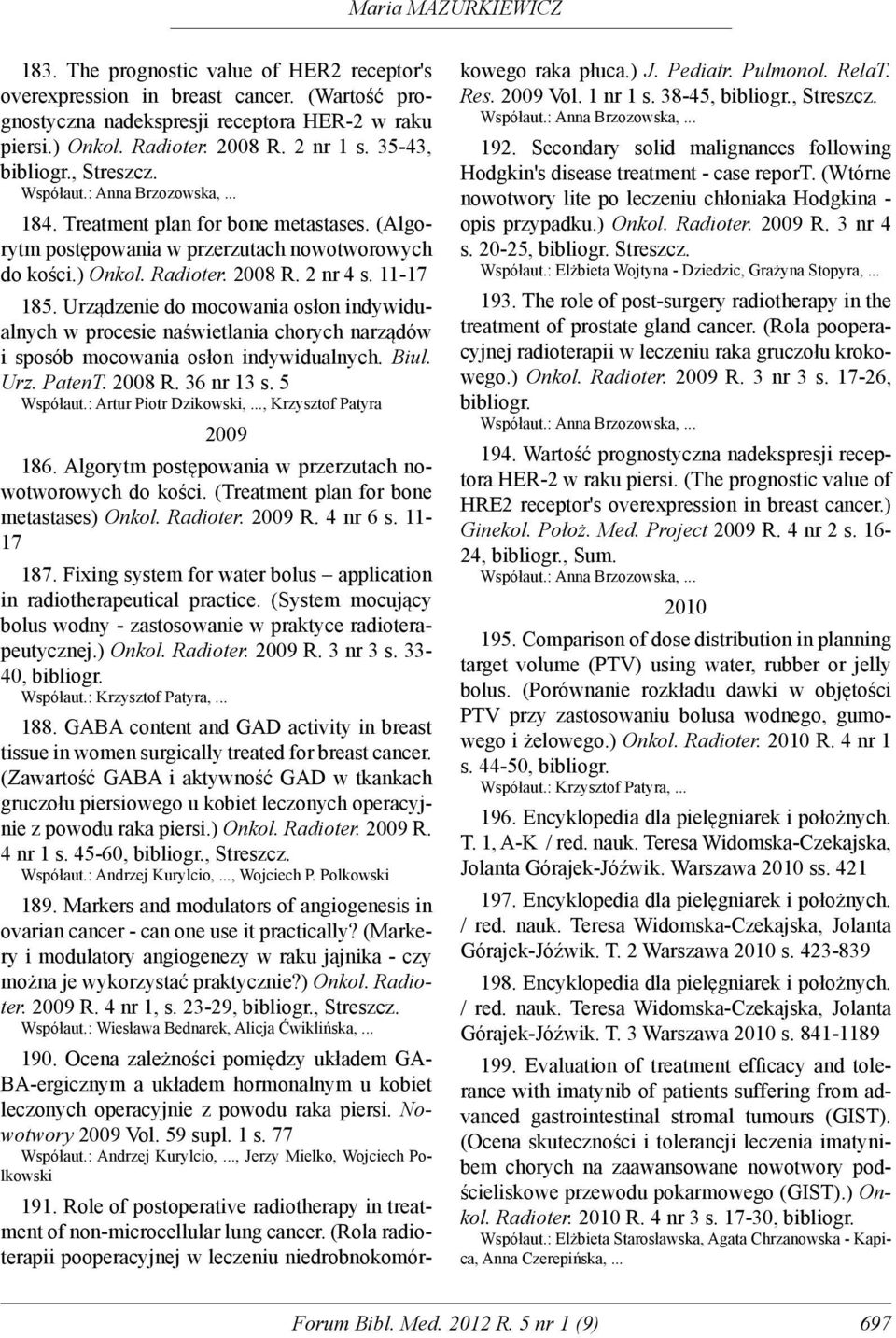 Urządzenie do mocowania osłon indywidualnych w procesie naświetlania chorych narządów i sposób mocowania osłon indywidualnych. Biul. Urz. PatenT. 2008 R. 36 nr 13 s. 5 Współaut.