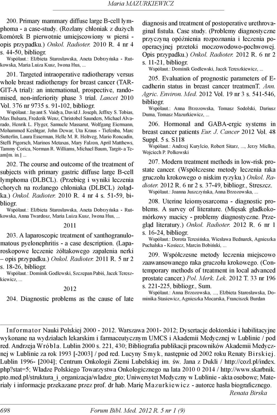 Targeted intraoperative radiotherapy versus whole breast radiotherapy for breast cancer (TAR- GIT-A trial): an international, prospective, randomised, non-inferiority phase 3 trial. Lancet 2010 Vol.