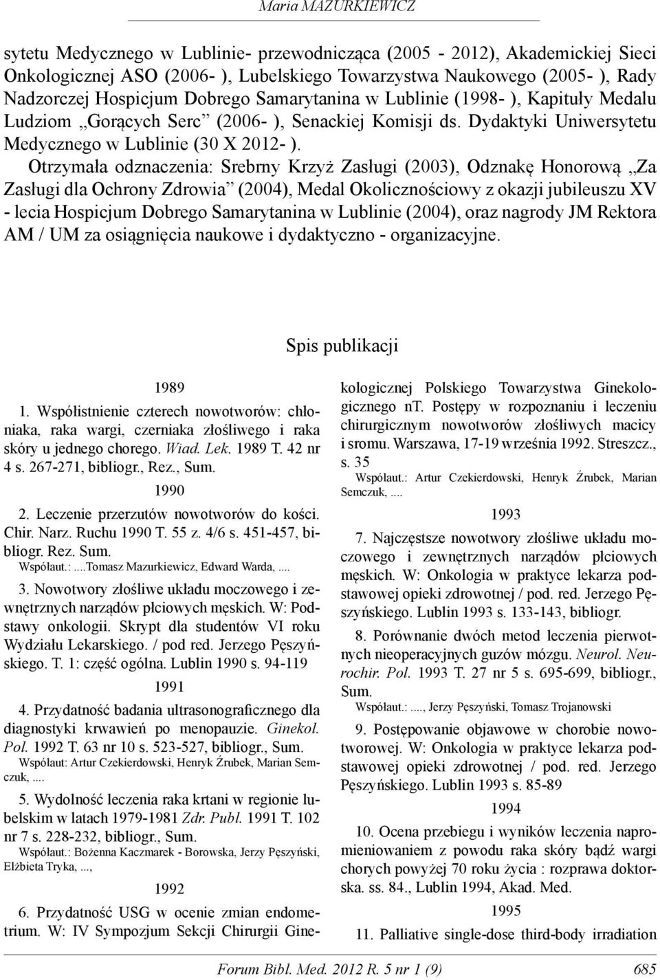 Otrzymała odznaczenia: Srebrny Krzyż Zasługi (2003), Odznakę Honorową Za Zasługi dla Ochrony Zdrowia (2004), Medal Okolicznościowy z okazji jubileuszu XV - lecia Hospicjum Dobrego Samarytanina w